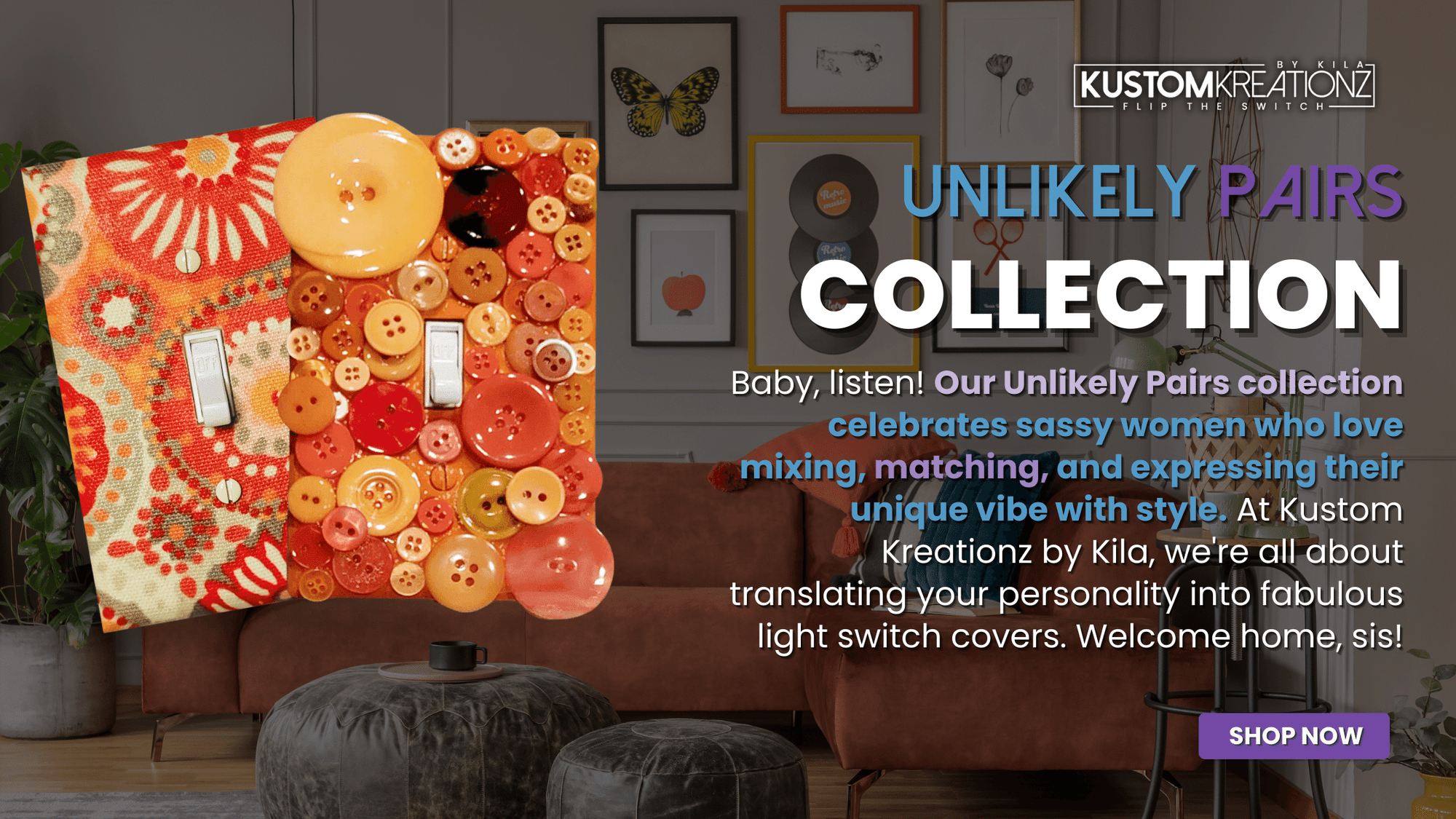 Hey sis, Unlikely Pairs at Kustom Kreationz by Kila is all about flaunting that sass! We empower you to mix, match and show off your unique vibe with style. Because your home should reflect YOU, Queen! 