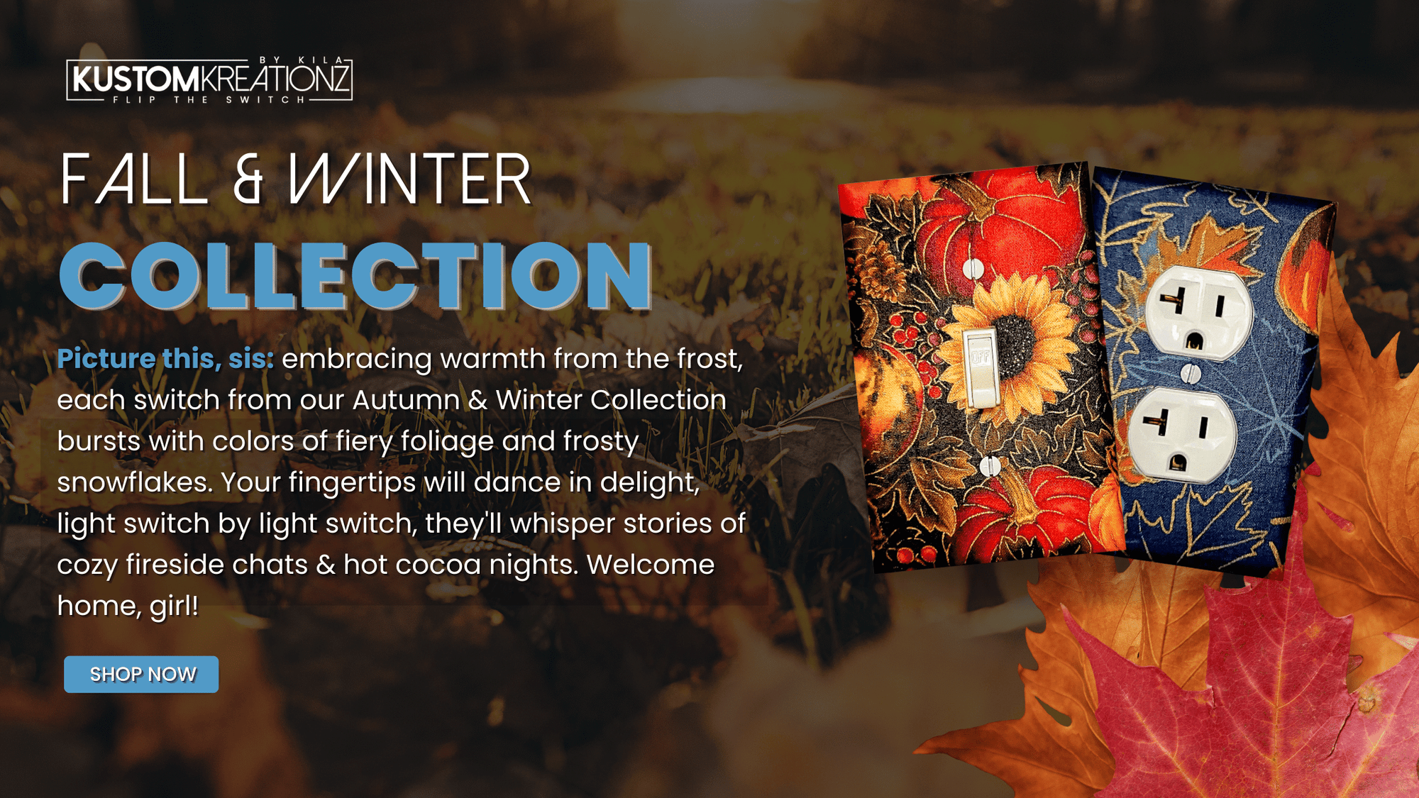 Sis, feel the frost's warmth with our Autumn & Winter Collection. Fiery foliage meets frosty flakes at your fingertips. Fun switch stories of cozy chats and cocoa nights. Welcome home, girl! 